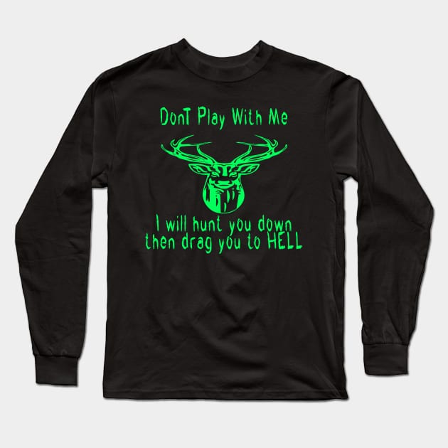 Dont play with me deer dear i will hunt you down then drag you to hell Long Sleeve T-Shirt by emberdesigns